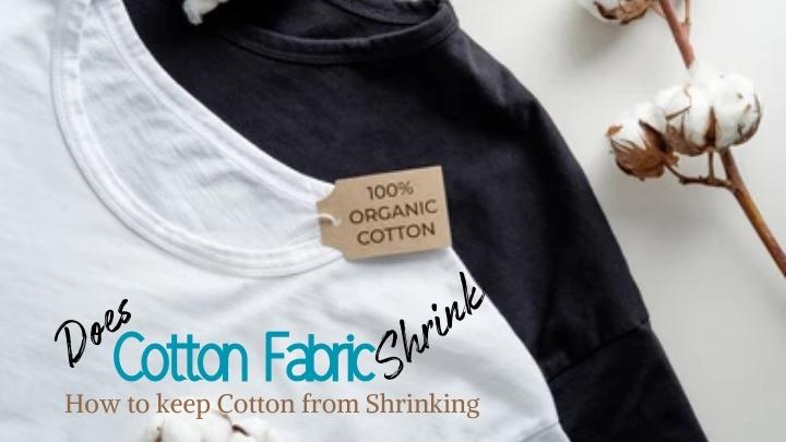 Does Cotton fabric Shrink? How to keep Cotton from Shrinking
