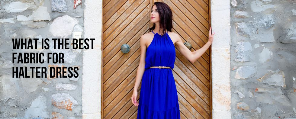 What is the Best Fabrics for Halter Dress What is the Best Fabrics for Halter Dress