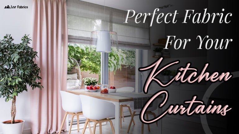 Perfect Fabric for Your Kitchen Curtains - ICE FABRICS