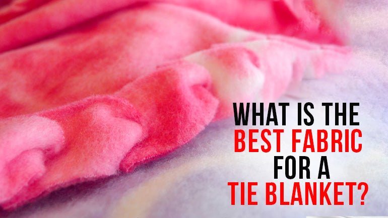 What are the Best Fabrics for a Tie Blanket? - ICE FABRICS
