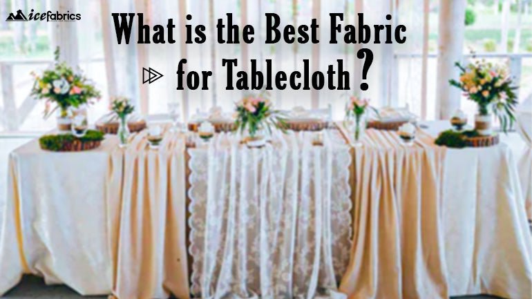 What is the Best Fabric for Tablecloth? Must Know Today - ICE FABRICS